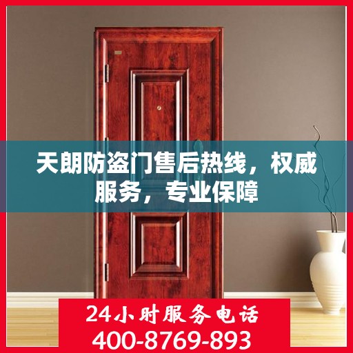 天朗防盗门售后热线，权威服务，专业保障