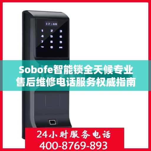 Sobofe智能锁全天候专业售后维修电话服务权威指南
