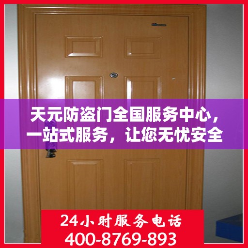 天元防盗门全国服务中心，一站式服务，让您无忧安全门之选