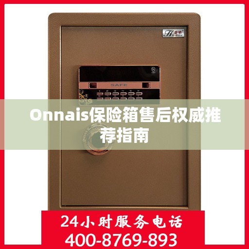 Onnais保险箱售后权威推荐指南