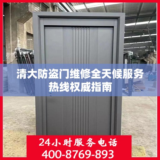 清大防盗门维修全天候服务热线权威指南