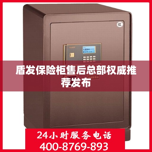 盾发保险柜售后总部权威推荐发布