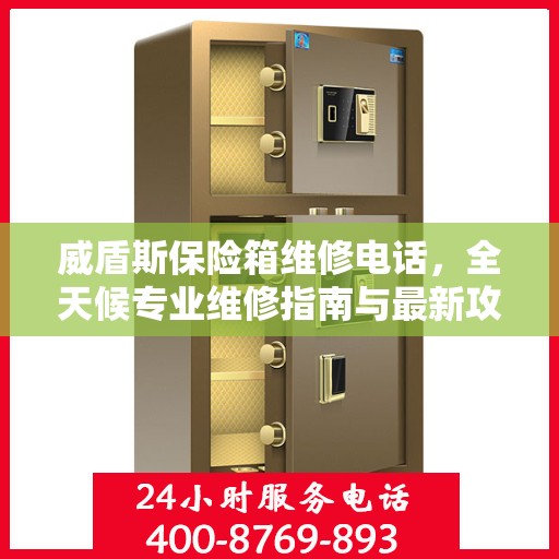 威盾斯保险箱维修电话，全天候专业维修指南与最新攻略
