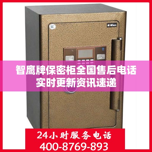 智鹰牌保密柜全国售后电话实时更新资讯速递