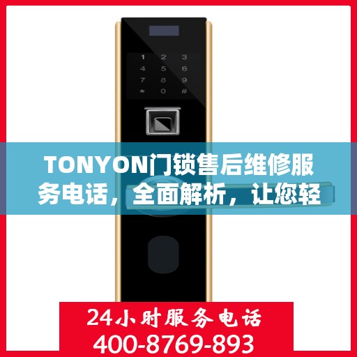 TONYON门锁售后维修服务电话，全面解析，让您轻松了解维修流程与联系方式！