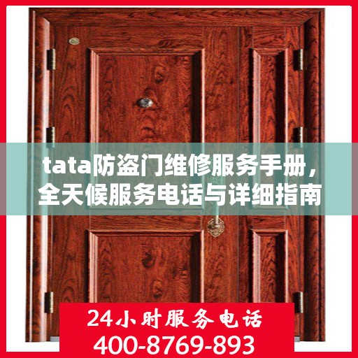 tata防盗门维修服务手册，全天候服务电话与详细指南