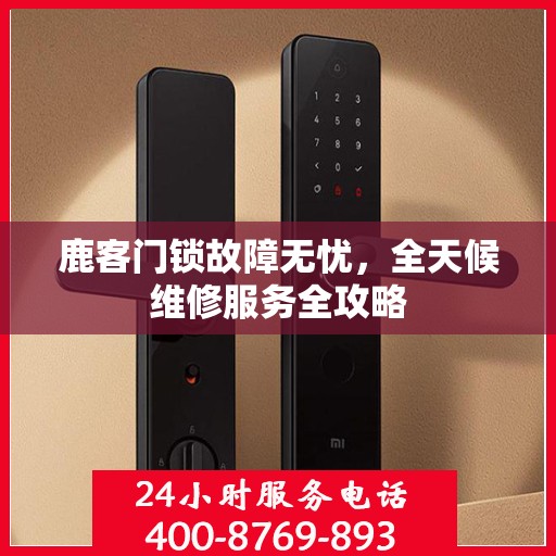 鹿客门锁故障无忧，全天候维修服务全攻略