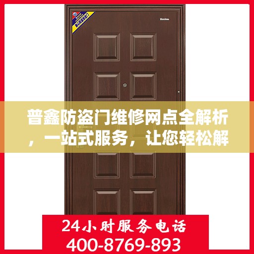 普鑫防盗门维修网点全解析，一站式服务，让您轻松解决维修难题