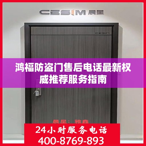 鸿福防盗门售后电话最新权威推荐服务指南
