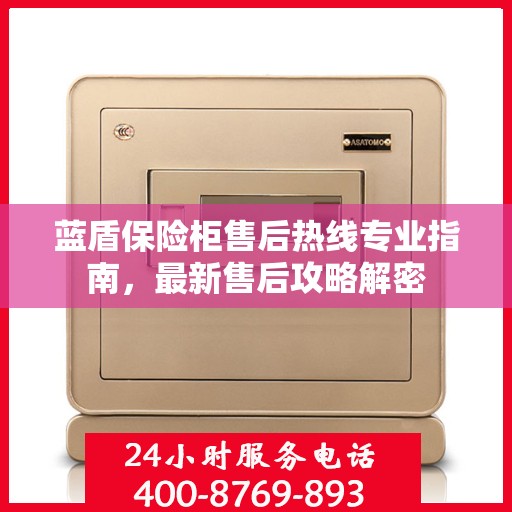 蓝盾保险柜售后热线专业指南，最新售后攻略解密