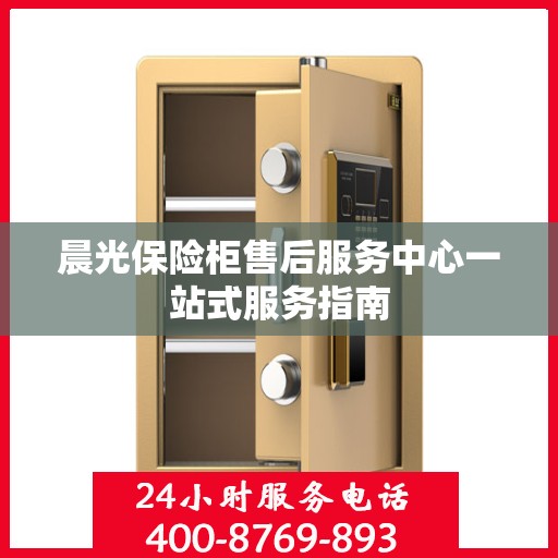 晨光保险柜售后服务中心一站式服务指南