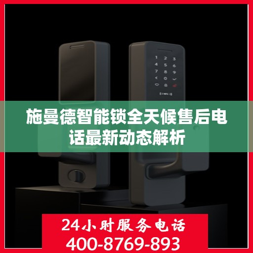 施曼德智能锁全天候售后电话最新动态解析