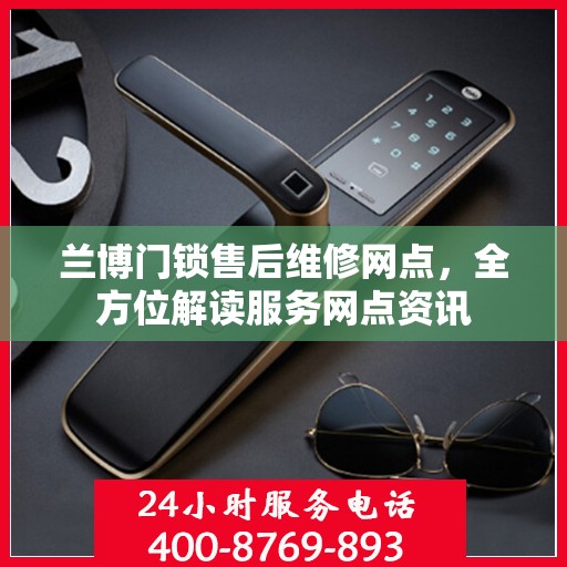 兰博门锁售后维修网点，全方位解读服务网点资讯