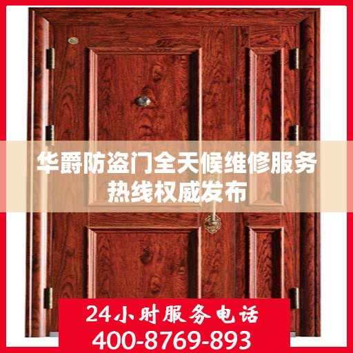华爵防盗门全天候维修服务热线权威发布