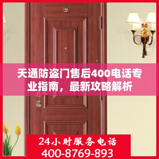 天通防盗门售后400电话专业指南，最新攻略解析