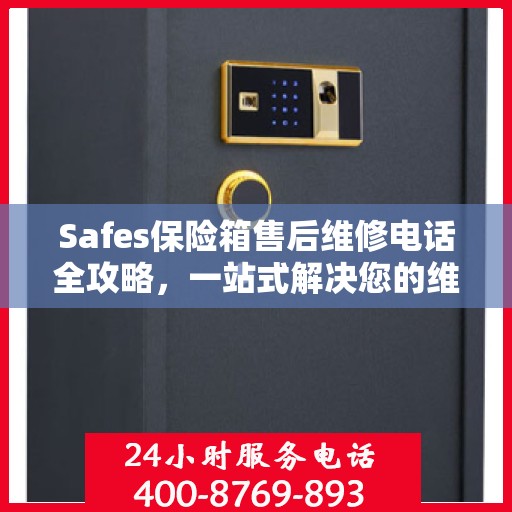 Safes保险箱售后维修电话全攻略，一站式解决您的维修难题