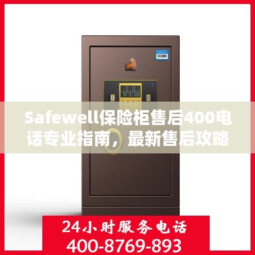 Safewell保险柜售后400电话专业指南，最新售后攻略与指南