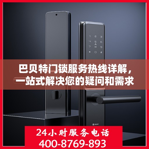 巴贝特门锁服务热线详解，一站式解决您的疑问和需求