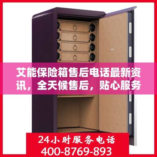 艾能保险箱售后电话最新资讯，全天候售后，贴心服务不间断