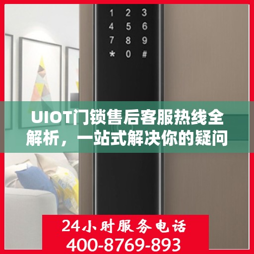 UIOT门锁售后客服热线全解析，一站式解决你的疑问和需求