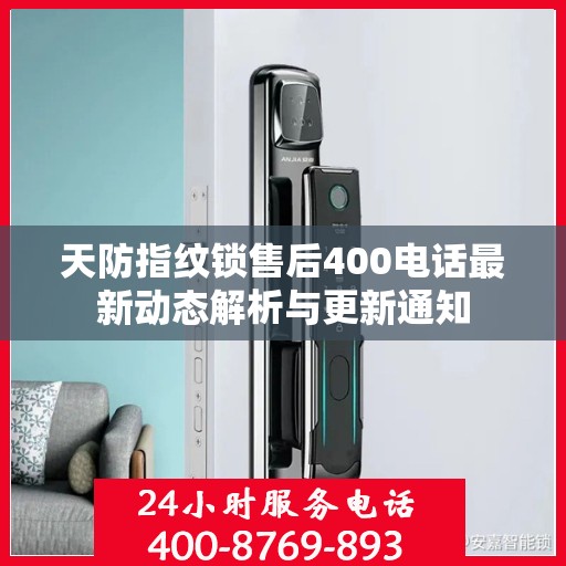 天防指纹锁售后400电话最新动态解析与更新通知