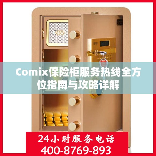 Comix保险柜服务热线全方位指南与攻略详解