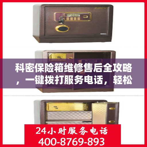 科密保险箱维修售后全攻略，一键拨打服务电话，轻松解决您的维修问题