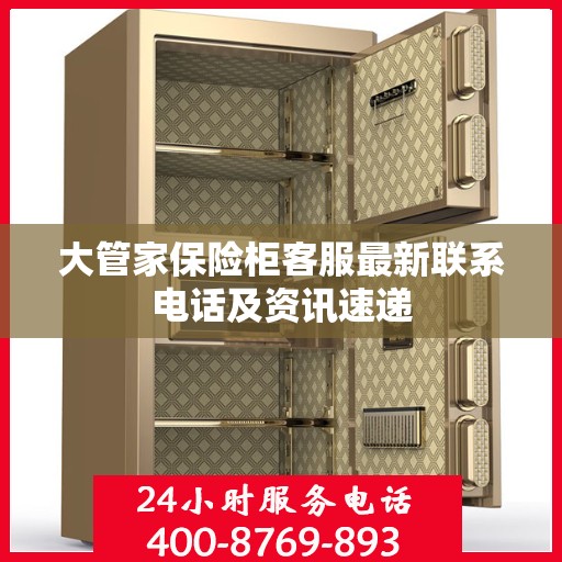 大管家保险柜客服最新联系电话及资讯速递