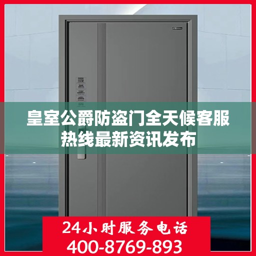 皇室公爵防盗门全天候客服热线最新资讯发布