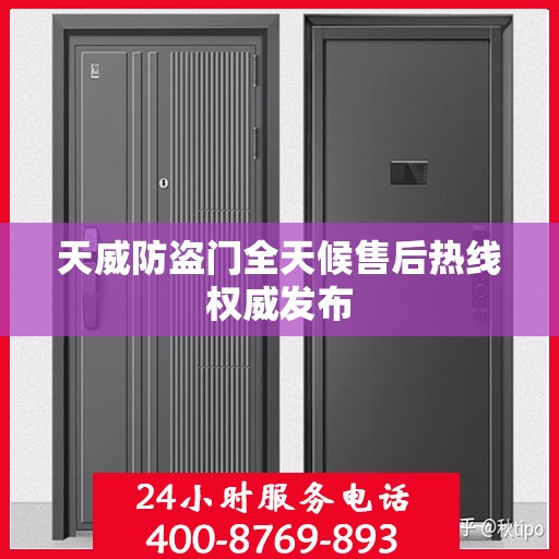 天威防盗门全天候售后热线权威发布