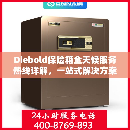 Diebold保险箱全天候服务热线详解，一站式解决方案，让您无忧使用保险箱