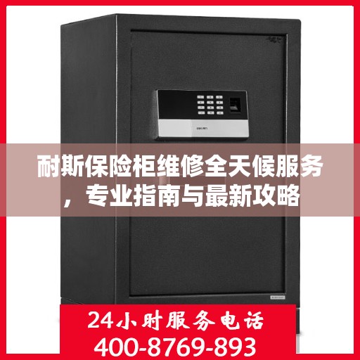 耐斯保险柜维修全天候服务，专业指南与最新攻略