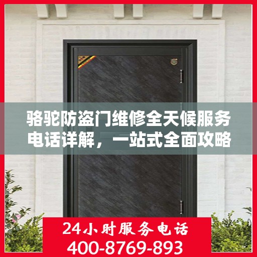骆驼防盗门维修全天候服务电话详解，一站式全面攻略