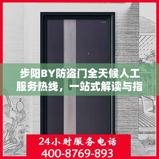 步阳BY防盗门全天候人工服务热线，一站式解读与指南
