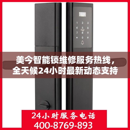 美今智能锁维修服务热线，全天候24小时最新动态支持