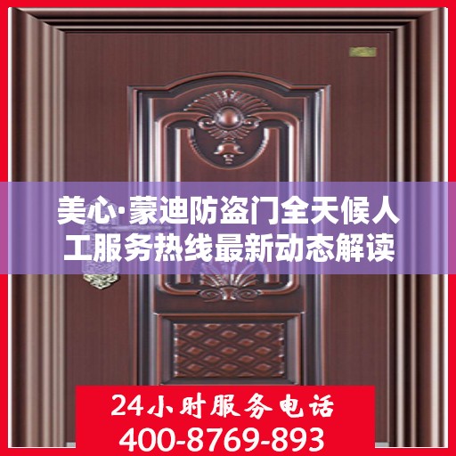 美心·蒙迪防盗门全天候人工服务热线最新动态解读