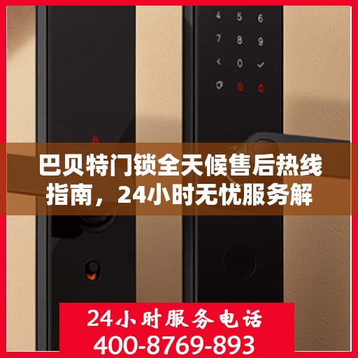 巴贝特门锁全天候售后热线指南，24小时无忧服务解读