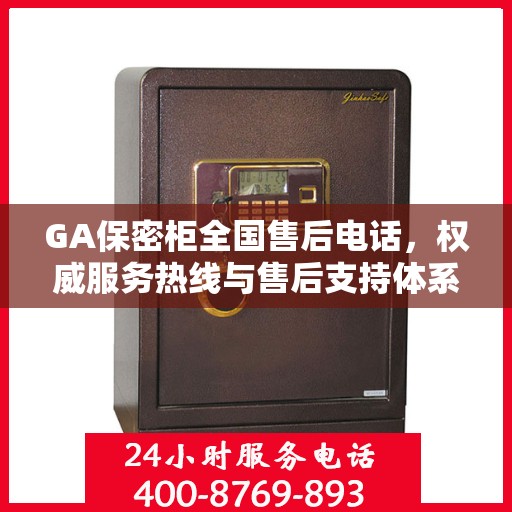 GA保密柜全国售后电话，权威服务热线与售后支持体系介绍