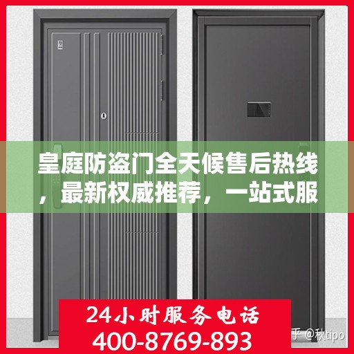 皇庭防盗门全天候售后热线，最新权威推荐，一站式服务保障！