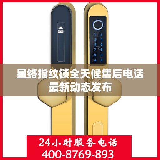 星络指纹锁全天候售后电话最新动态发布