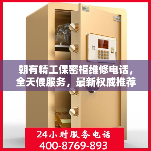 朝有精工保密柜维修电话，全天候服务，最新权威推荐，快速响应需求