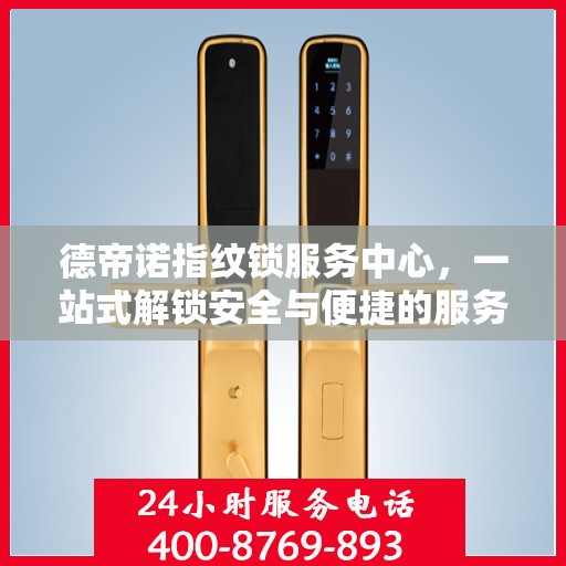 德帝诺指纹锁服务中心，一站式解锁安全与便捷的服务体验