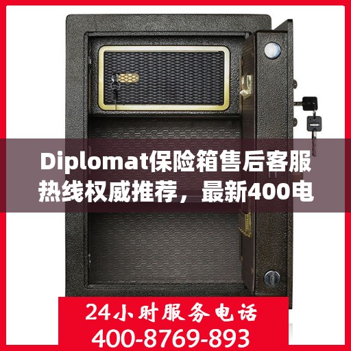 Diplomat保险箱售后客服热线权威推荐，最新400电话售后保障服务