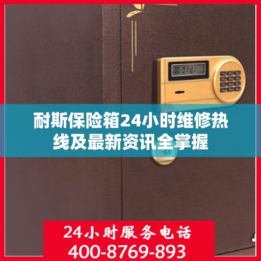 耐斯保险箱24小时维修热线及最新资讯全掌握