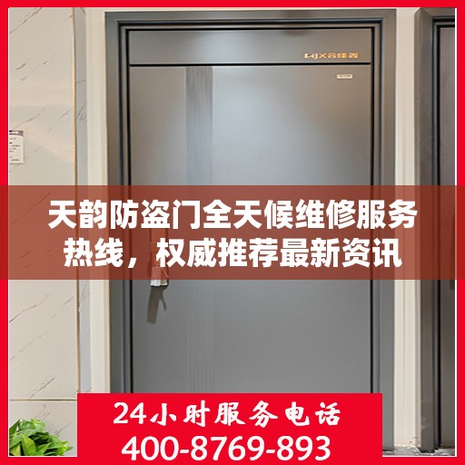 天韵防盗门全天候维修服务热线，权威推荐最新资讯