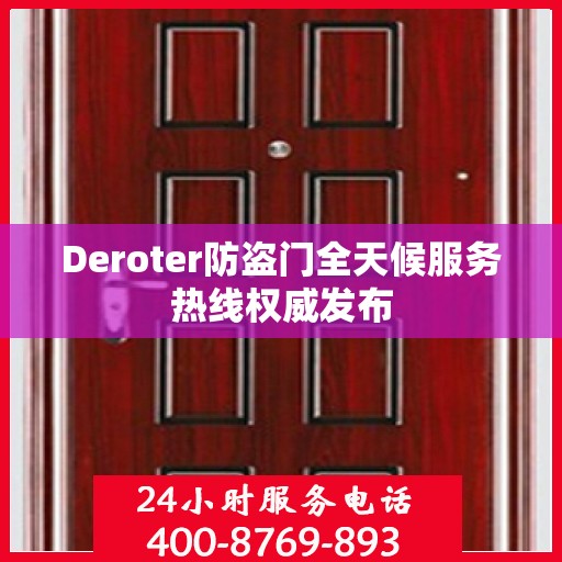 Deroter防盗门全天候服务热线权威发布