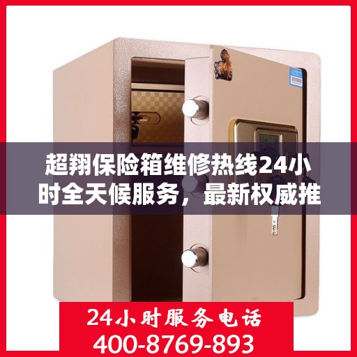 超翔保险箱维修热线24小时全天候服务，最新权威推荐电话公布！