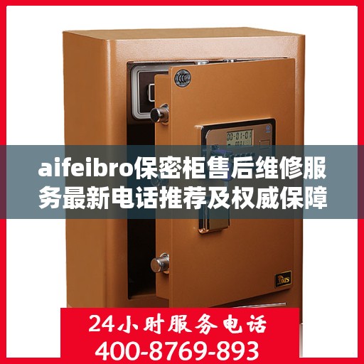 aifeibro保密柜售后维修服务最新电话推荐及权威保障