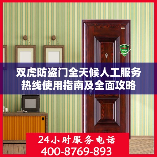 双虎防盗门全天候人工服务热线使用指南及全面攻略