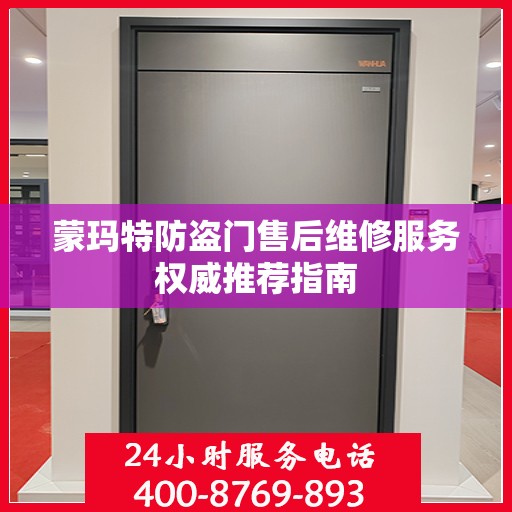 蒙玛特防盗门售后维修服务权威推荐指南